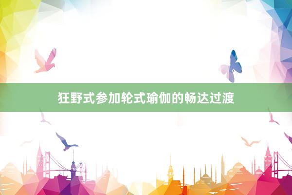 狂野式参加轮式瑜伽的畅达过渡