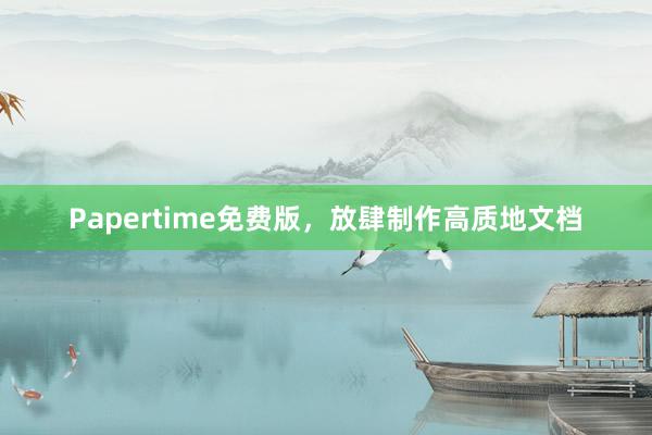 Papertime免费版,放肆制作高质地文档
