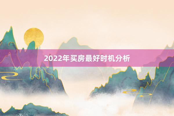 2022年买房最好时机分析